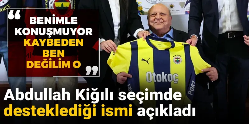 Abdullah Kiğılı seçimde desteklediği ismi açıkladı: Benimle konuşmuyor kaybeden ben değilim o