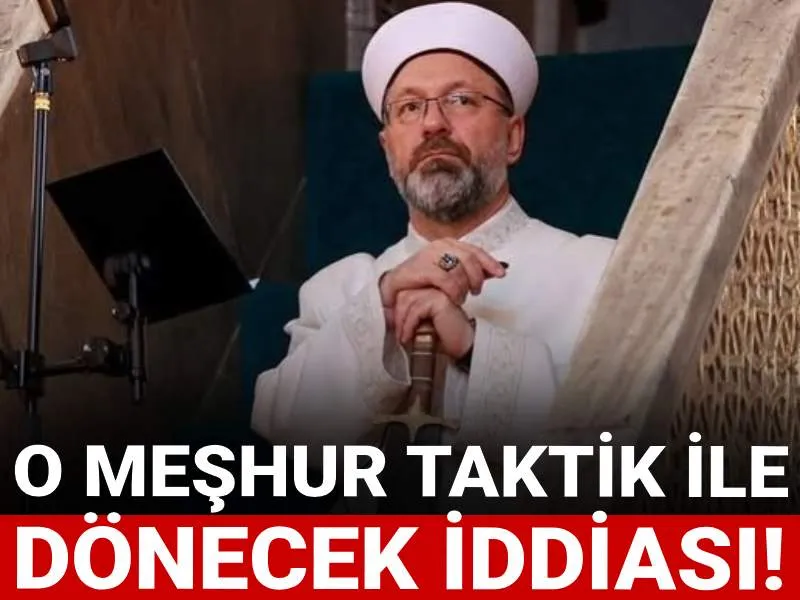 Ali Erbaş o meşhur taktik ile dönecek iddiası!