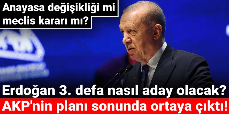 Anayasa değişikliği mi meclis kararı mı? Erdoğan 3. defa nasıl aday olacak? AKP'nin planı sonunda ortaya çıktı!