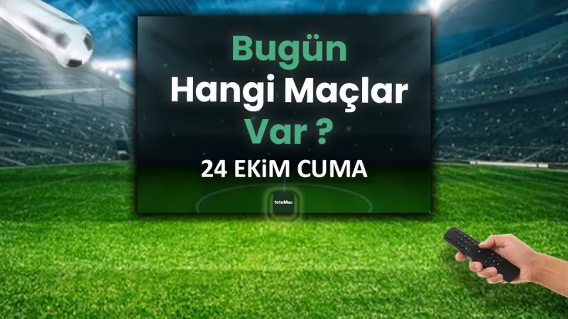 Bugünkü maçlar 24 Ekim Cuma | Bugün kimin maçı var? Hangi maç hangi kanalda?