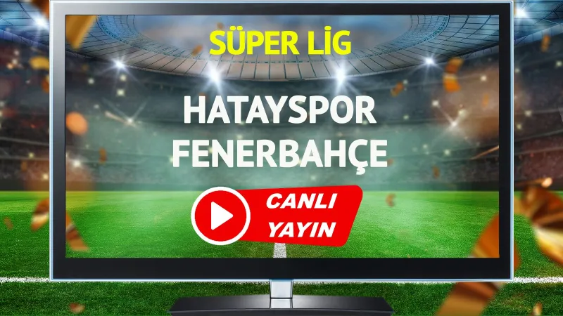 CANLI YAYIN | Hatayspor Fenerbahçe Maçı