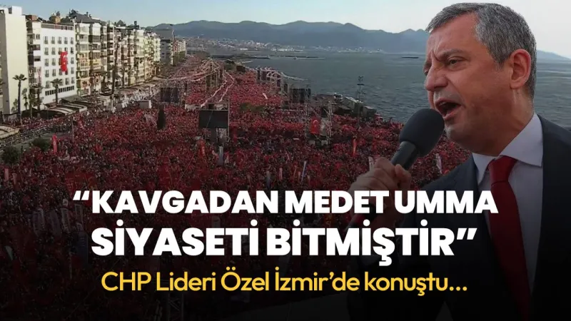 Özgür Özel'den İzmir'de Tarihi Çağrı: Kavga Siyaseti Bitti!