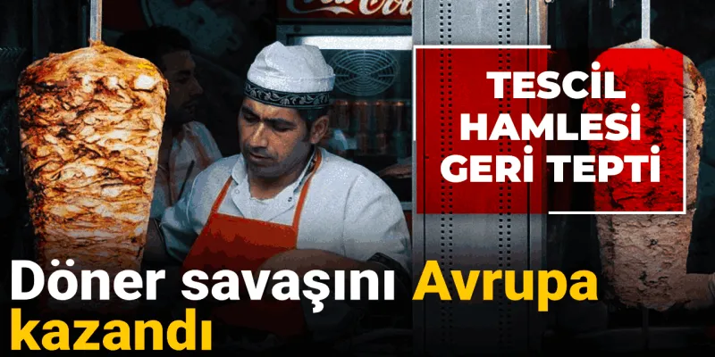 Döner savaşını Avrupa kazandı: Tescil hamlesi geri tepti