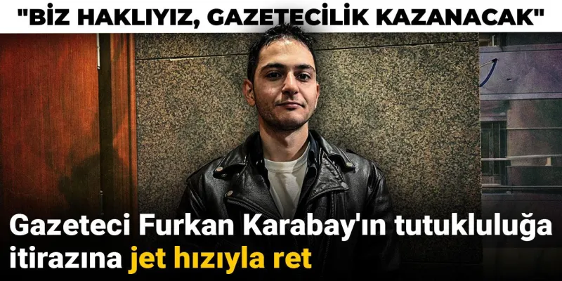 Furkan Karabay Tahliye Edilecek Mi? Gazetecilik Kazanacak Mı?