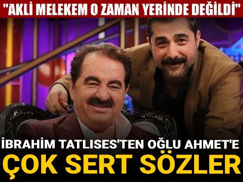 İbrahim Tatlıses'ten oğlu Ahmet'e çok sert sözler! "Akli melekem o zaman yerinde değildi!"