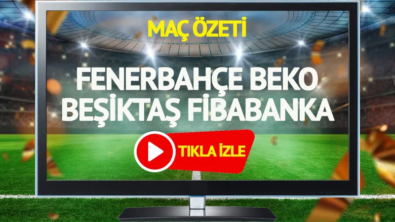 Fenerbahçe Beşiktaş Derbisi! Maçın Kaçan Sayıları Göreceksiniz