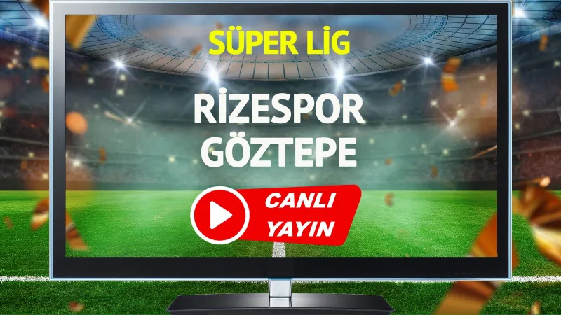 Rizespor Göztepe Maçı CANLI: Şifresiz İzle, İlk 11'ler Belli Oldu!