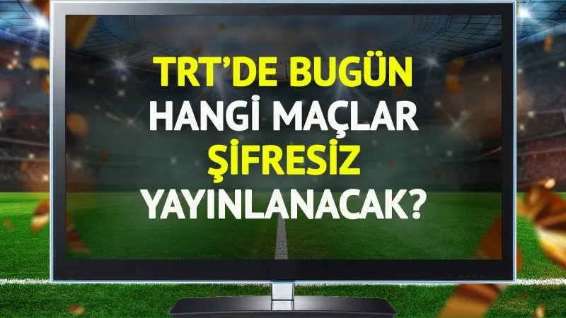 TRT'de Futbol Şöleni! Bugün Hangi Maçlar Şifresiz?