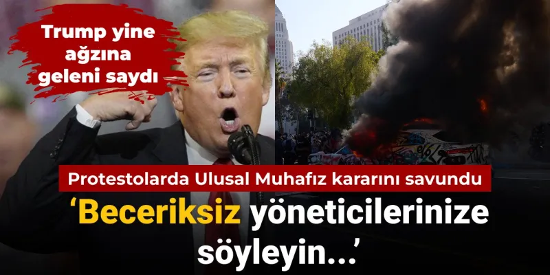 Trump Ulusal Muhafız kararını savundu: Beceriksiz yöneticilerinize söyleyin...